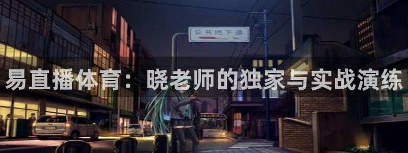 易直播体育：晓老师的独家与实战演练